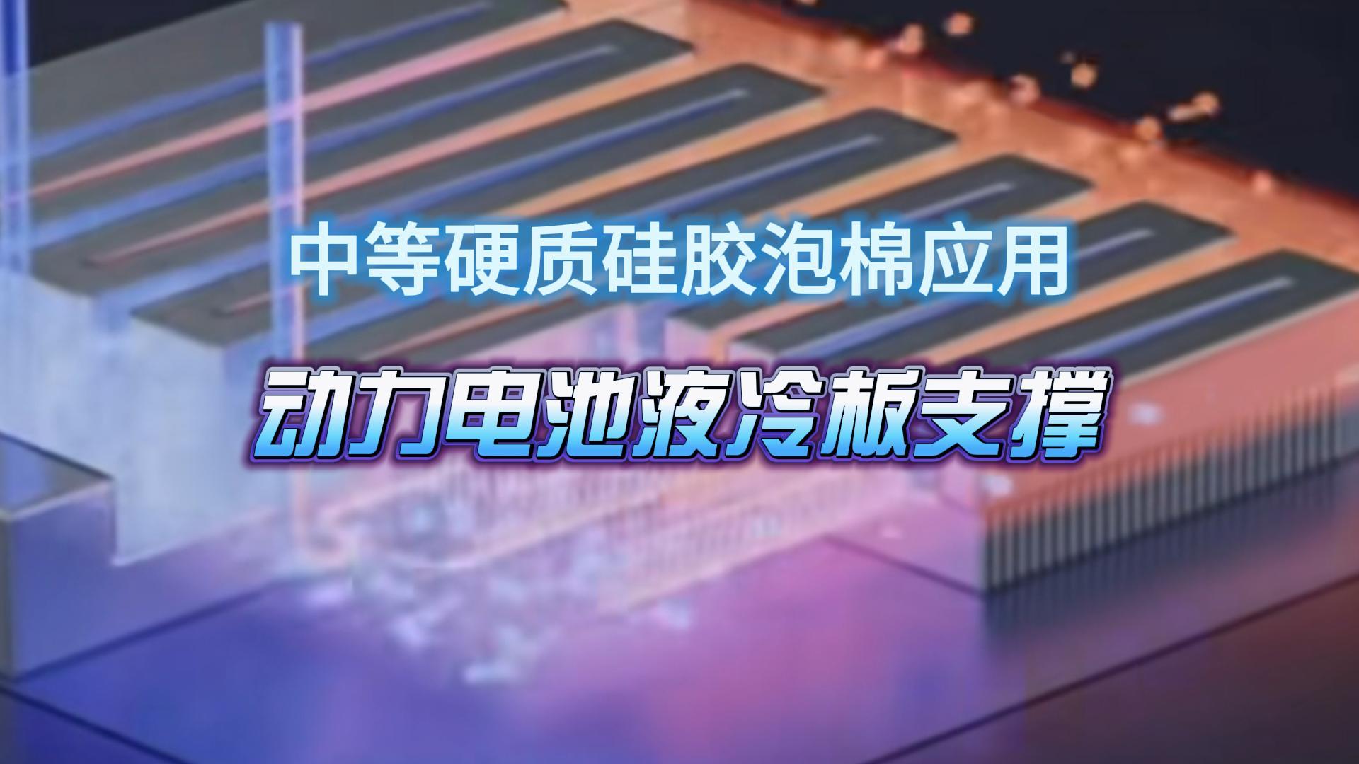 【发泡硅胶选材】中等硬质硅胶泡棉应用：动力电池液冷板支撑