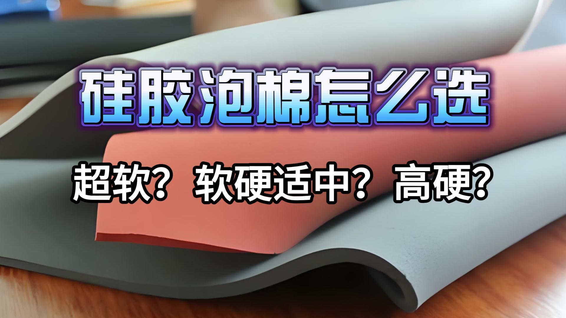 如何精准挑选硅胶泡棉以满足您的需求？